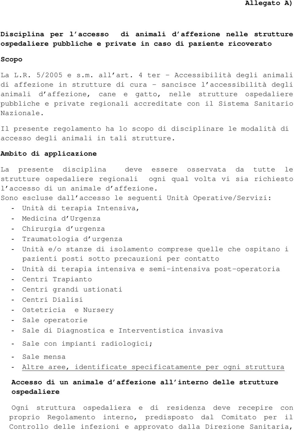 accreditate con il Sistema Sanitario Nazionale. Il presente regolamento ha lo scopo di disciplinare le modalità di accesso degli animali in tali strutture.