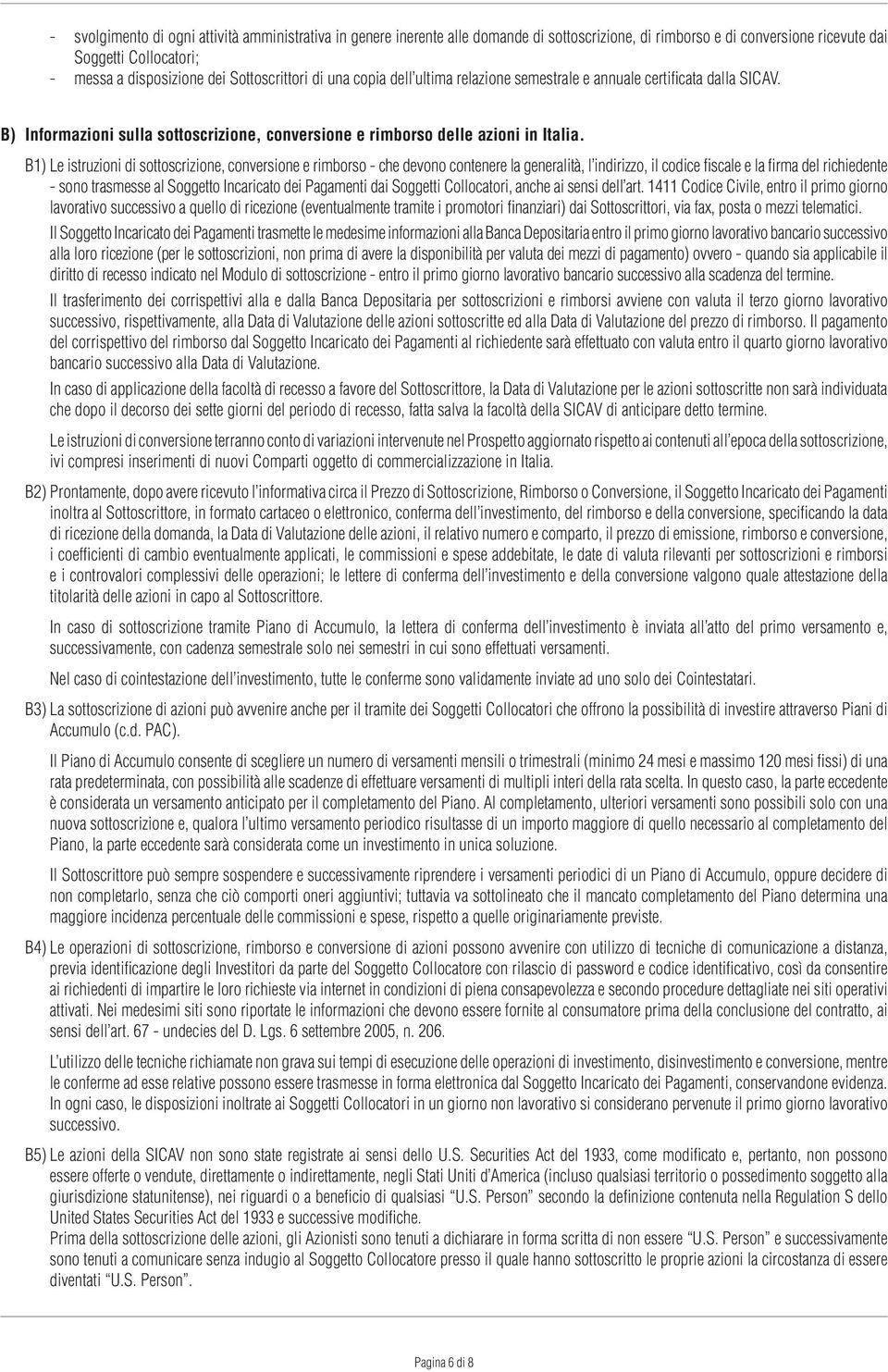 B1) Le istruzioni di sottoscrizione, conversione e rimborso - che devono contenere la generalità, l indirizzo, il codice fiscale e la firma del richiedente - sono trasmesse al Soggetto Incaricato dei