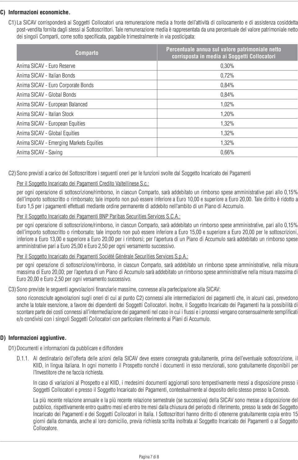 Tale remunerazione media è rappresentata da una percentuale del valore patrimoniale netto dei singoli Comparti, come sotto specificata, pagabile trimestralmente in via posticipata: Comparto