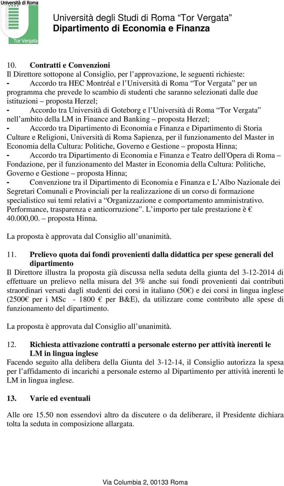 Banking proposta Herzel; - Accordo tra e Dipartimento di Storia Culture e Religioni, Università di Roma Sapienza, per il funzionamento del Master in Economia della Cultura: Politiche, Governo e