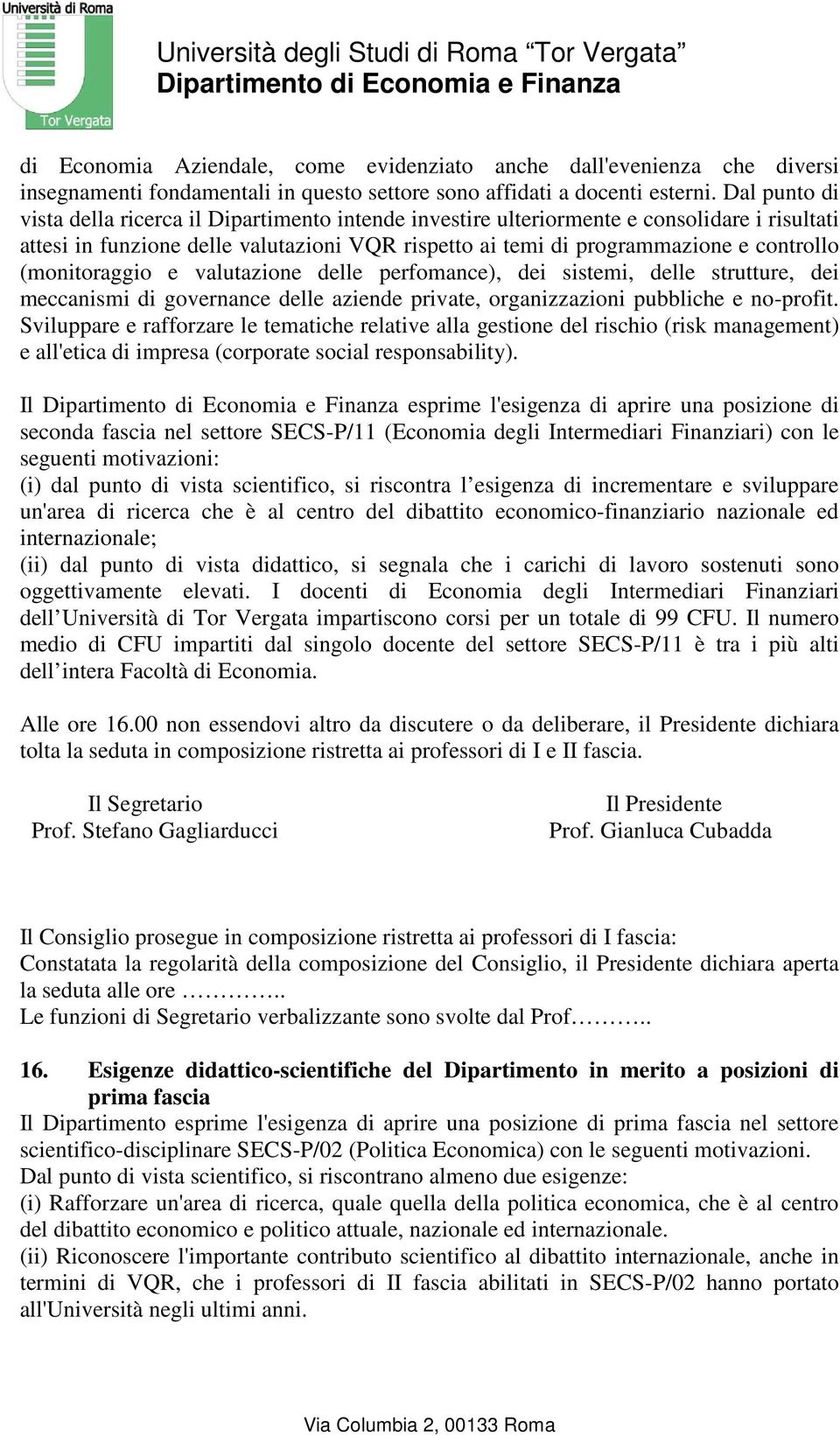 (monitoraggio e valutazione delle perfomance), dei sistemi, delle strutture, dei meccanismi di governance delle aziende private, organizzazioni pubbliche e no-profit.