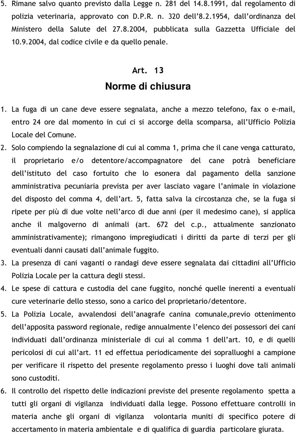 La fuga di un cane deve essere segnalata, anche a mezzo telefono, fax o e-mail, entro 24