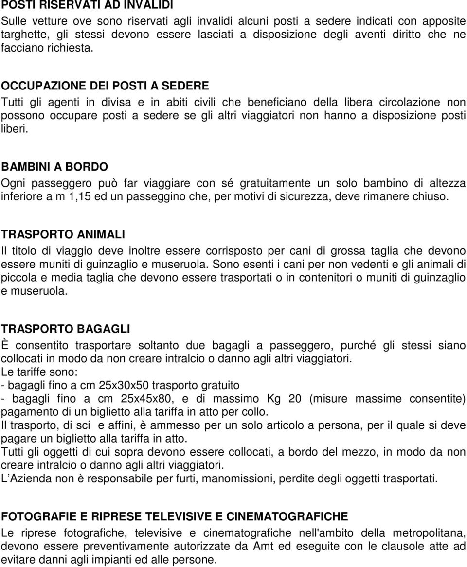 OCCUPAZIONE DEI POSTI A SEDERE Tutti gli agenti in divisa e in abiti civili che beneficiano della libera circolazione non possono occupare posti a sedere se gli altri viaggiatori non hanno a