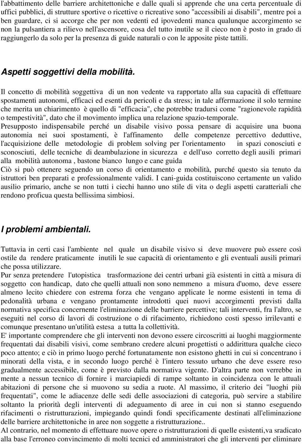 in grado di raggiungerlo da solo per la presenza di guide naturali o con le apposite piste tattili. Aspetti soggettivi della mobilità.