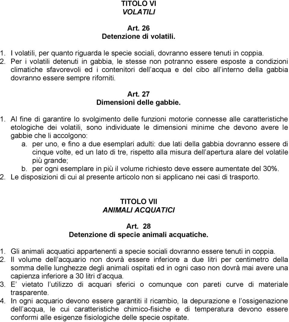 Per i volatili detenuti in gabbia, le stesse non potranno essere esposte a condizioni climatiche sfavorevoli ed i contenitori dell acqua e del cibo all interno della gabbia dovranno essere sempre