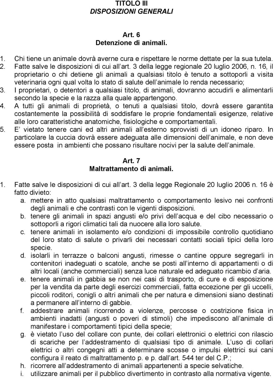 16, il proprietario o chi detiene gli animali a qualsiasi titolo è tenuto a sottoporli a visita veterinaria ogni qual volta lo stato di salute dell animale lo renda necessario; 3.