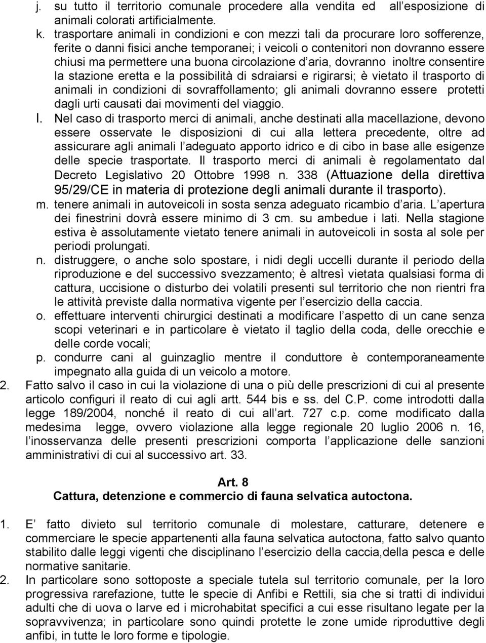 circolazione d aria, dovranno inoltre consentire la stazione eretta e la possibilità di sdraiarsi e rigirarsi; è vietato il trasporto di animali in condizioni di sovraffollamento; gli animali