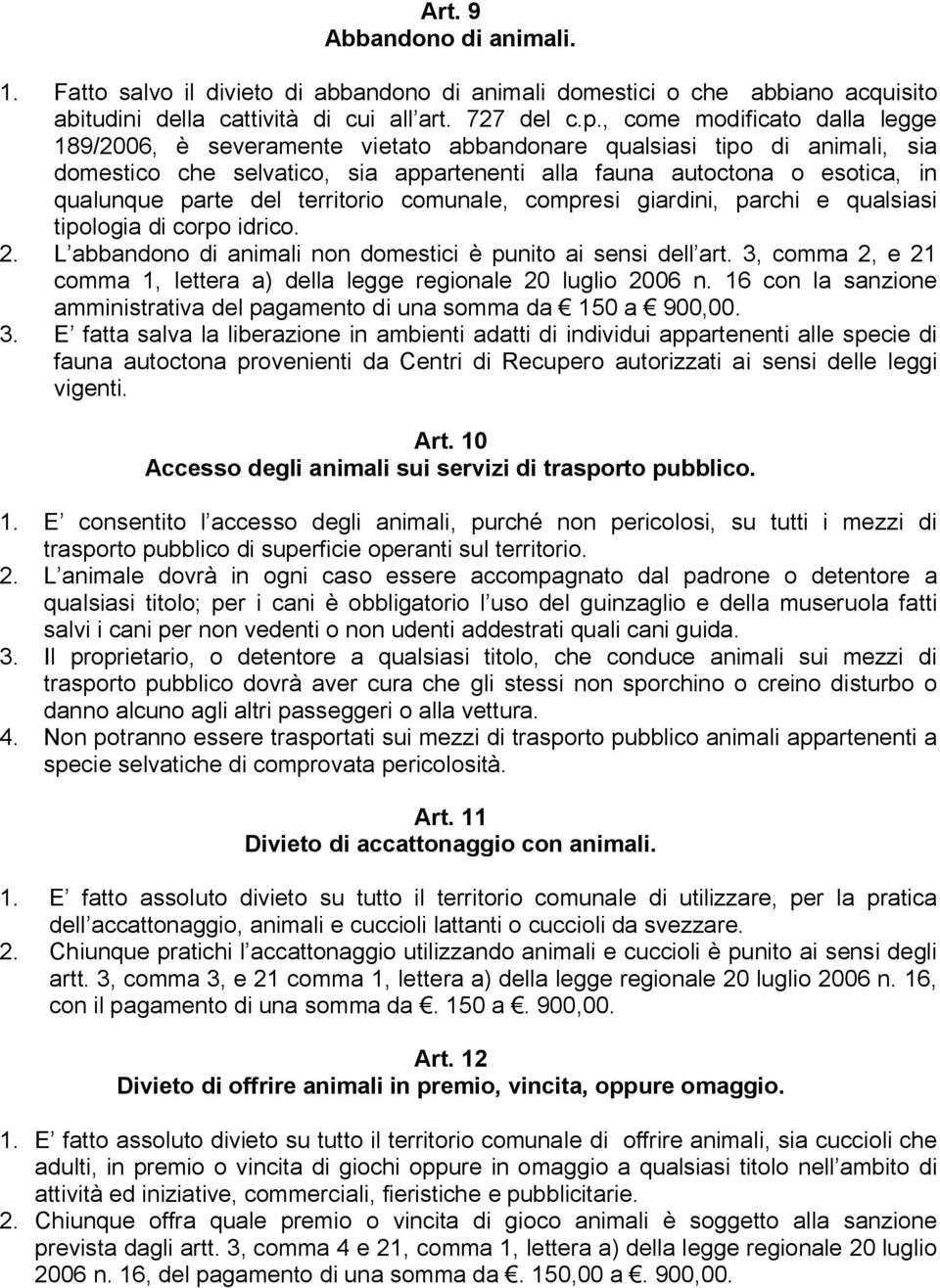 del territorio comunale, compresi giardini, parchi e qualsiasi tipologia di corpo idrico. 2. L abbandono di animali non domestici è punito ai sensi dell art.