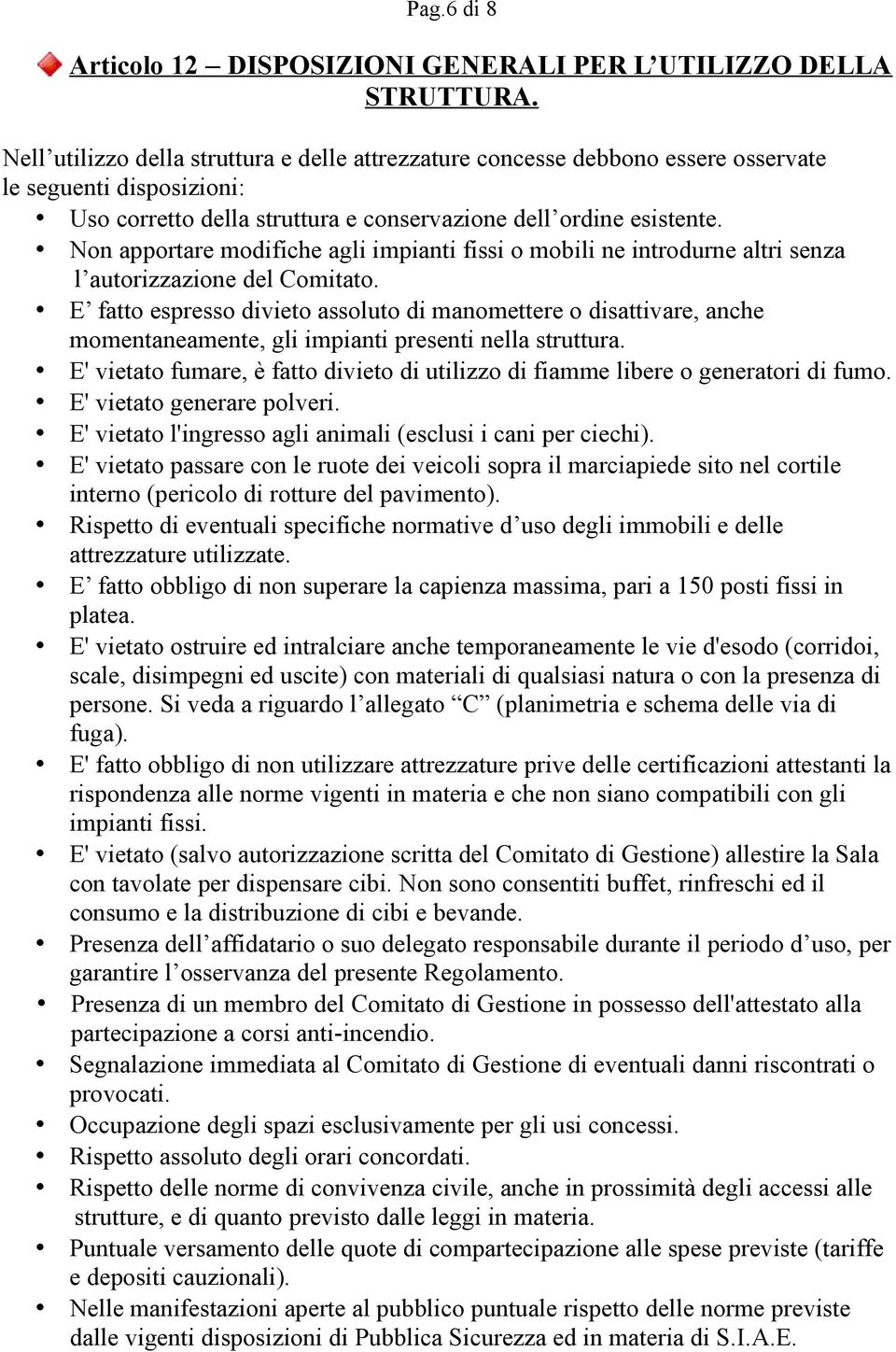 Non apportare modifiche agli impianti fissi o mobili ne introdurne altri senza l autorizzazione del Comitato.