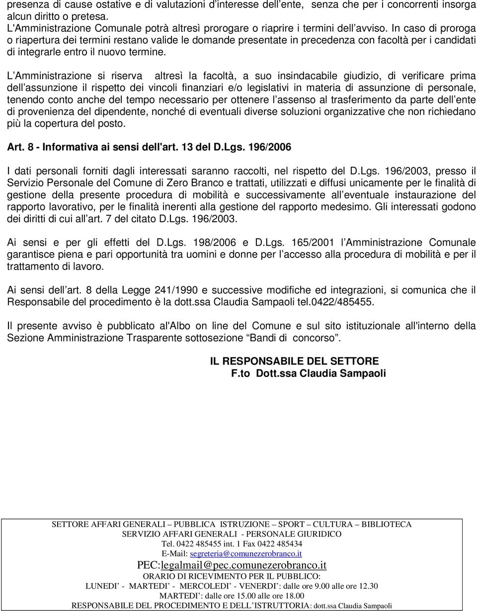 In caso di proroga o riapertura dei termini restano valide le domande presentate in precedenza con facoltà per i candidati di integrarle entro il nuovo termine.