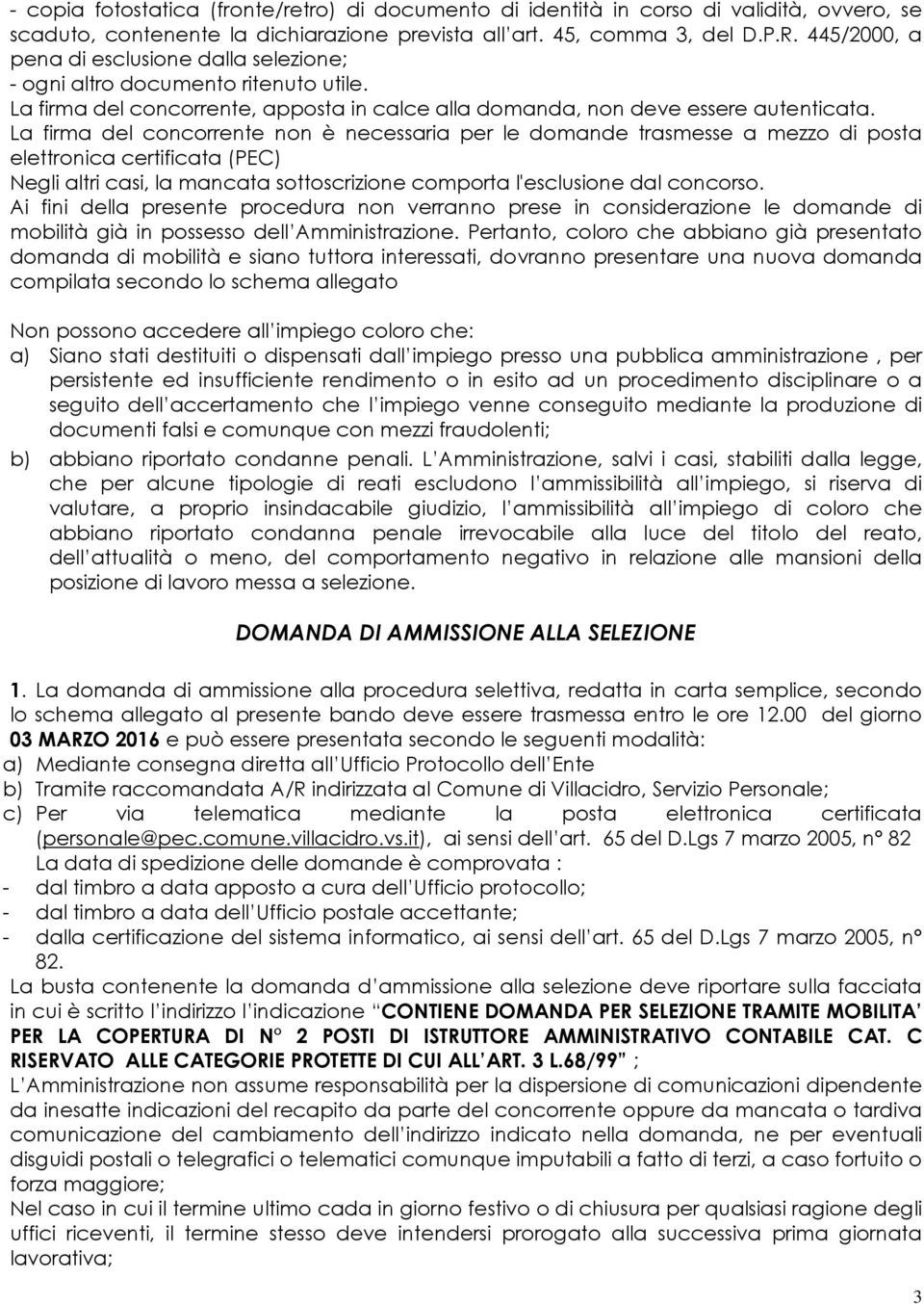 La firma del concorrente non è necessaria per le domande trasmesse a mezzo di posta elettronica certificata (PEC) Negli altri casi, la mancata sottoscrizione comporta l'esclusione dal concorso.