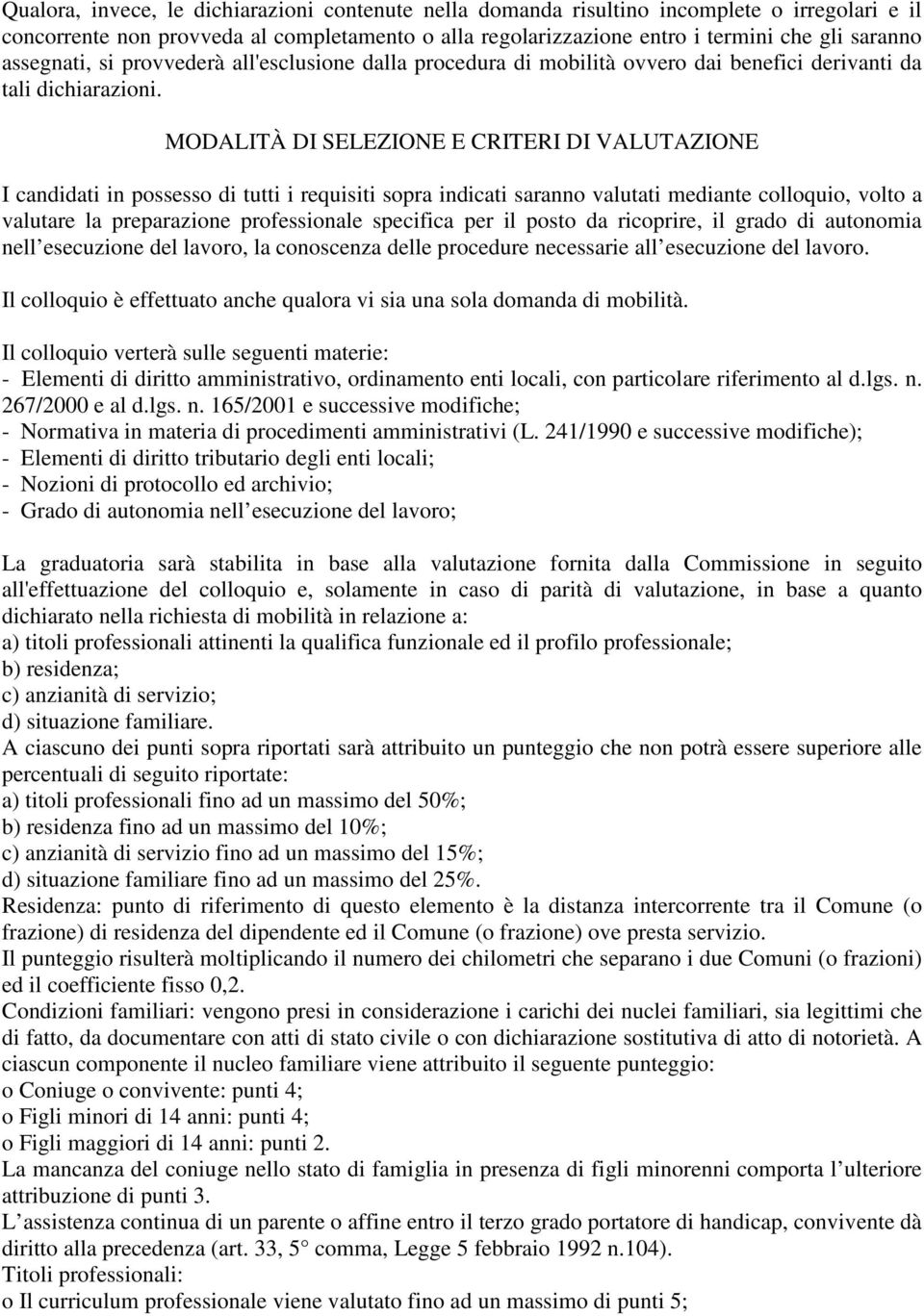 MODALITÀ DI SELEZIONE E CRITERI DI VALUTAZIONE I candidati in possesso di tutti i requisiti sopra indicati saranno valutati mediante colloquio, volto a valutare la preparazione professionale