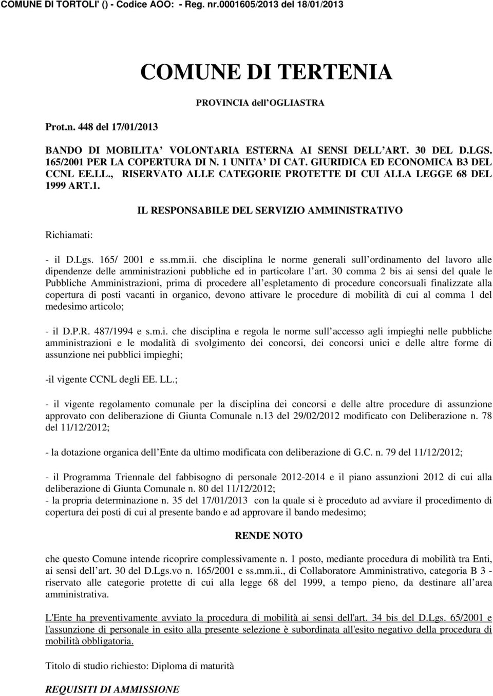 Lgs. 165/ 2001 e ss.mm.ii. che disciplina le norme generali sull ordinamento del lavoro alle dipendenze delle amministrazioni pubbliche ed in particolare l art.