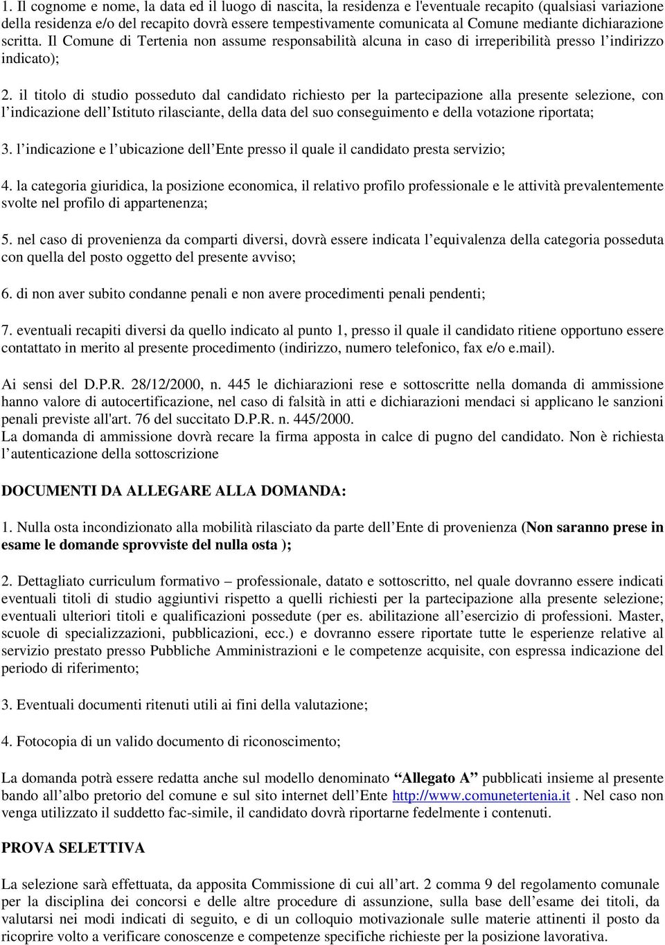 il titolo di studio posseduto dal candidato richiesto per la partecipazione alla presente selezione, con l indicazione dell Istituto rilasciante, della data del suo conseguimento e della votazione