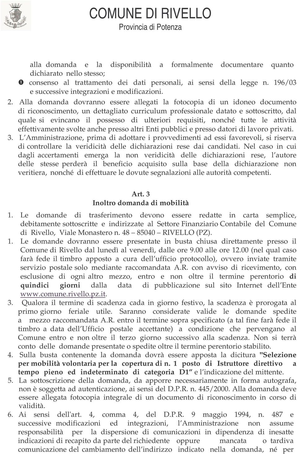 Alla domanda dovranno essere allegati la fotocopia di un idoneo documento di riconoscimento, un dettagliato curriculum professionale datato e sottoscritto, dal quale si evincano il possesso di