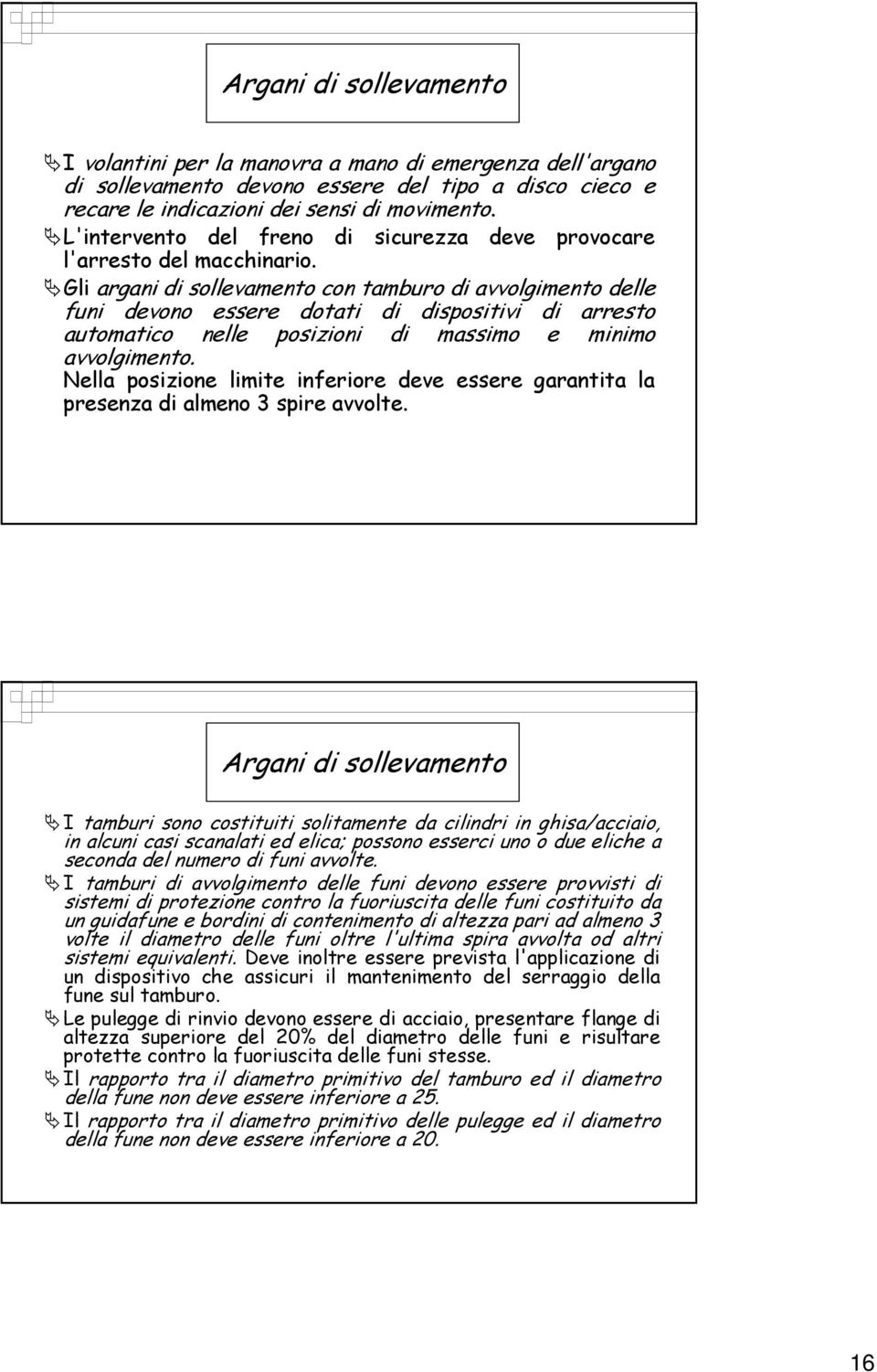 Gli argani di sollevamento con tamburo di avvolgimento delle funi devono essere dotati di dispositivi di arresto automatico nelle posizioni di massimo e minimo avvolgimento.