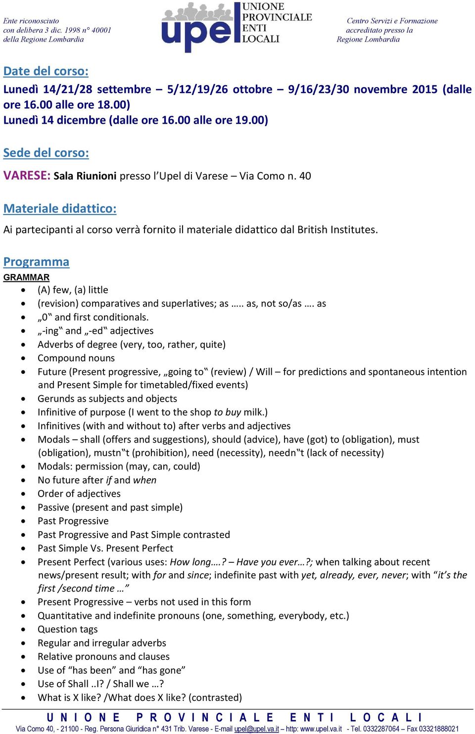 Programma GRAMMAR (A) few, (a) little (revision) comparatives and superlatives; as.. as, not so/as. as 0 and first conditionals.