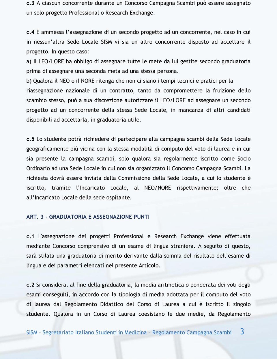 b) Qualora il NEO o il NORE ritenga che non ci siano i tempi tecnici e pratici per la riassegnazione nazionale di un contratto, tanto da compromettere la fruizione dello scambio stesso, può a sua