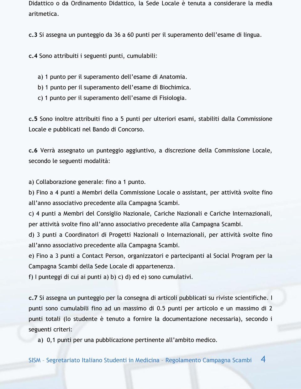 c.6 Verrà assegnato un punteggio aggiuntivo, a discrezione della Commissione Locale, secondo le seguenti modalità: a) Collaborazione generale: fino a 1 punto.