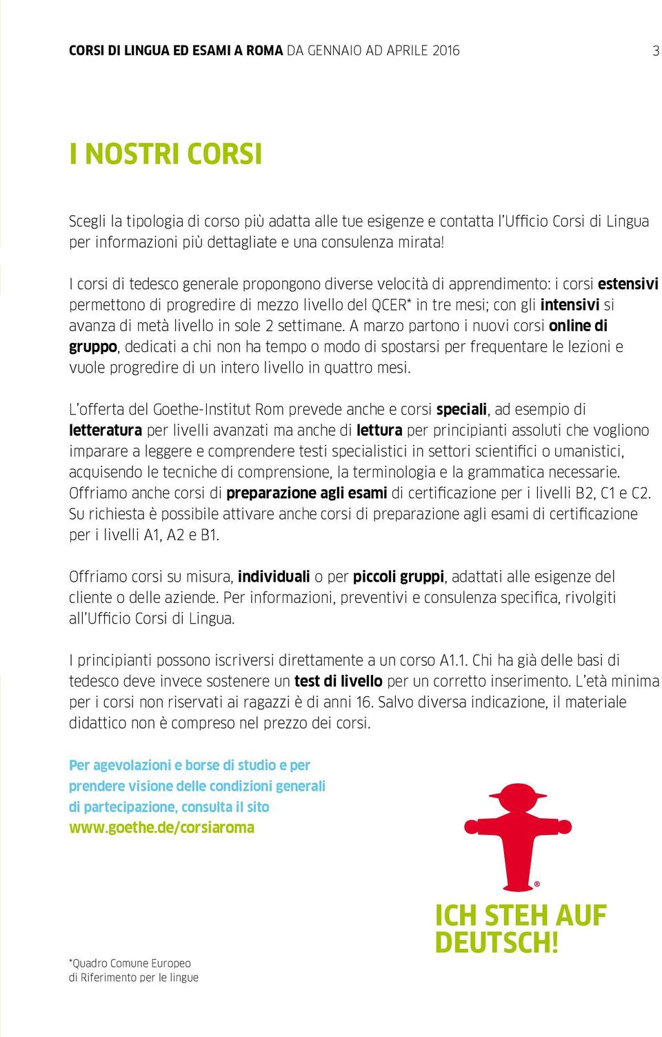 I corsi di tedesco generale propongono diverse velocità di apprendimento: i corsi estensivi permettono di progredire di mezzo livello del QCER* in tre mesi; con gli intensivi si avanza di metà