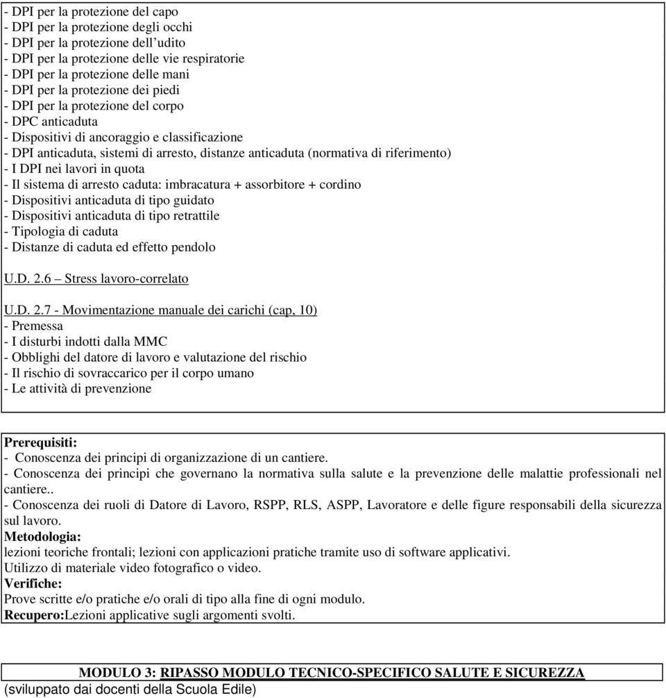 riferimento) - I DPI nei lavori in quota - Il sistema di arresto caduta: imbracatura + assorbitore + cordino - Dispositivi anticaduta di tipo guidato - Dispositivi anticaduta di tipo retrattile -