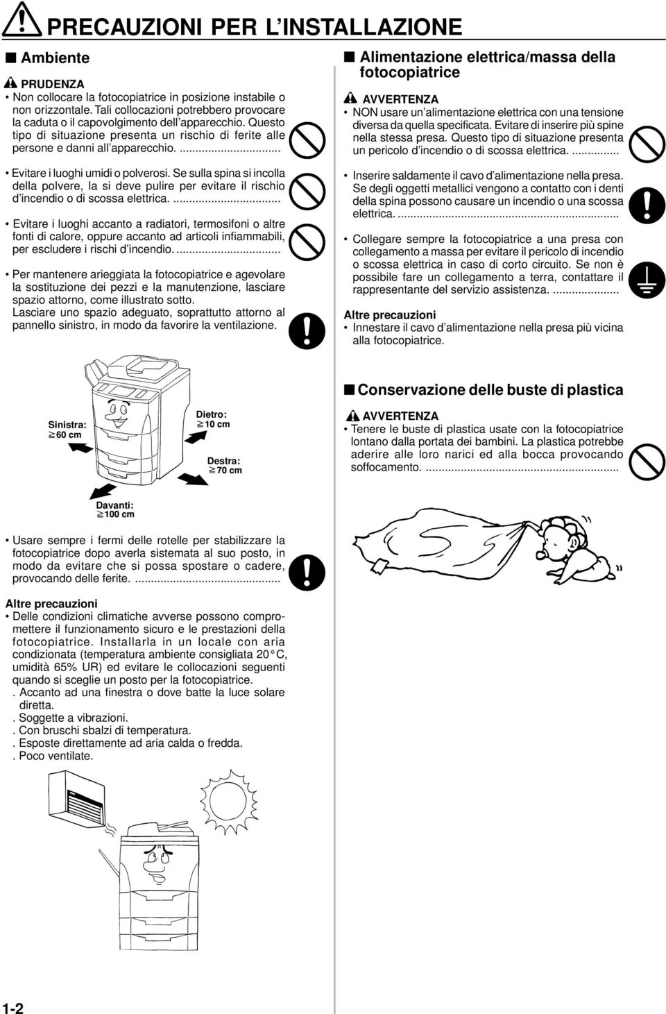 ... Alimentazione elettrica/massa della fotocopiatrice AVVERTENZA NON usare un alimentazione elettrica con una tensione diversa da quella specificata. Evitare di inserire più spine nella stessa presa.