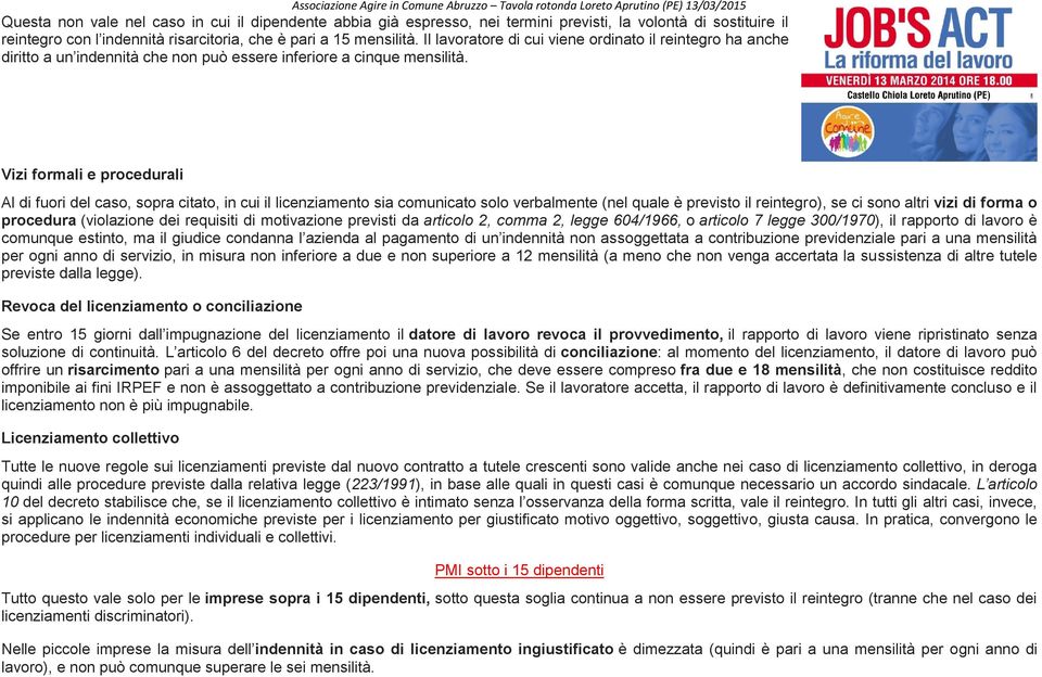 Vizi formali e procedurali Al di fuori del caso, sopra citato, in cui il licenziamento sia comunicato solo verbalmente (nel quale è previsto il reintegro), se ci sono altri vizi di forma o procedura