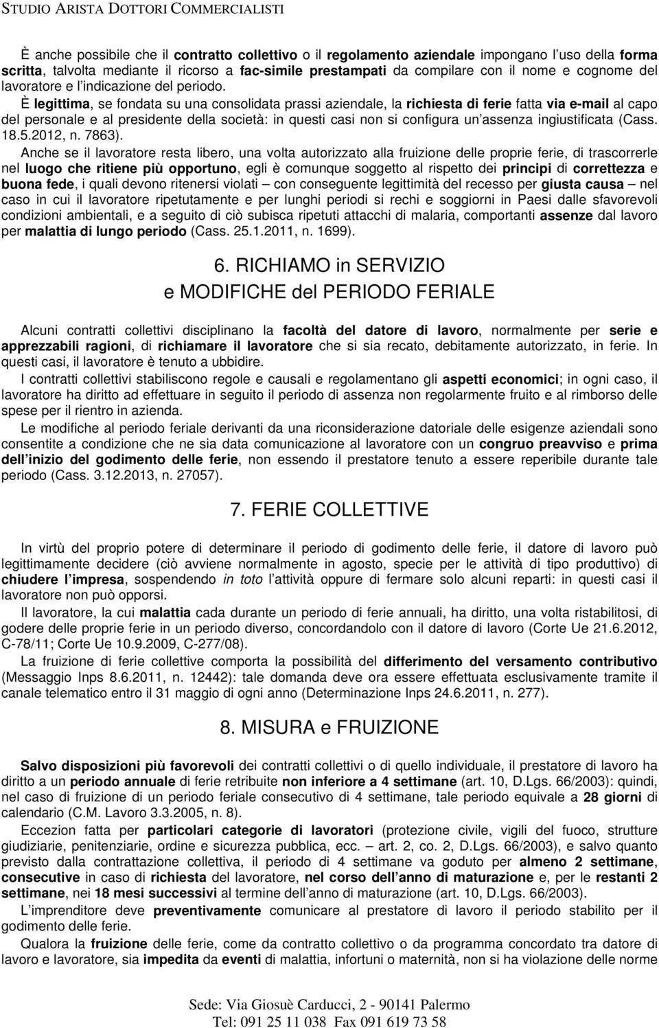 È legittima, se fondata su una consolidata prassi aziendale, la richiesta di ferie fatta via e-mail al capo del personale e al presidente della società: in questi casi non si configura un assenza