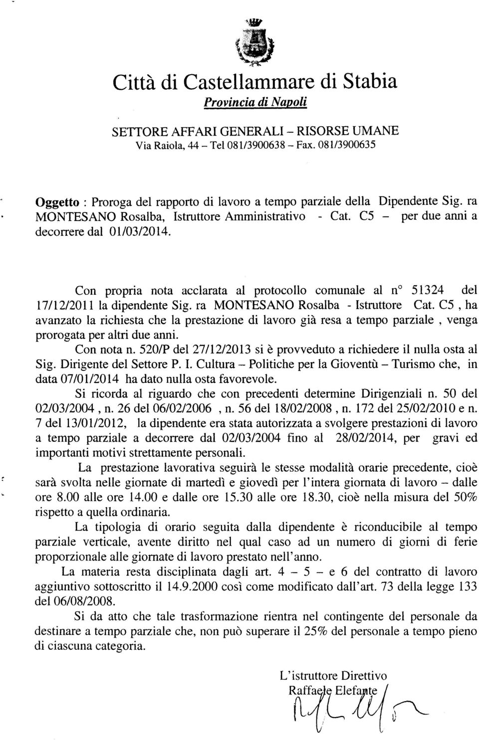 Con propria nota acclarata al protocollo comunale al no 51324 del 17112/2011 la dipendente Sig.ra MONTESANO Rosalba - Istruttore Cat.