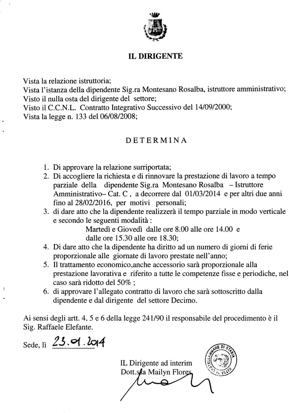 ra Montesano Rosalba - Istruttore Amministrativo- Cat. C, a decorrere dal 01/03/2014 e per altri due anni fino al 28/02/2016, per motivi personali; 3.