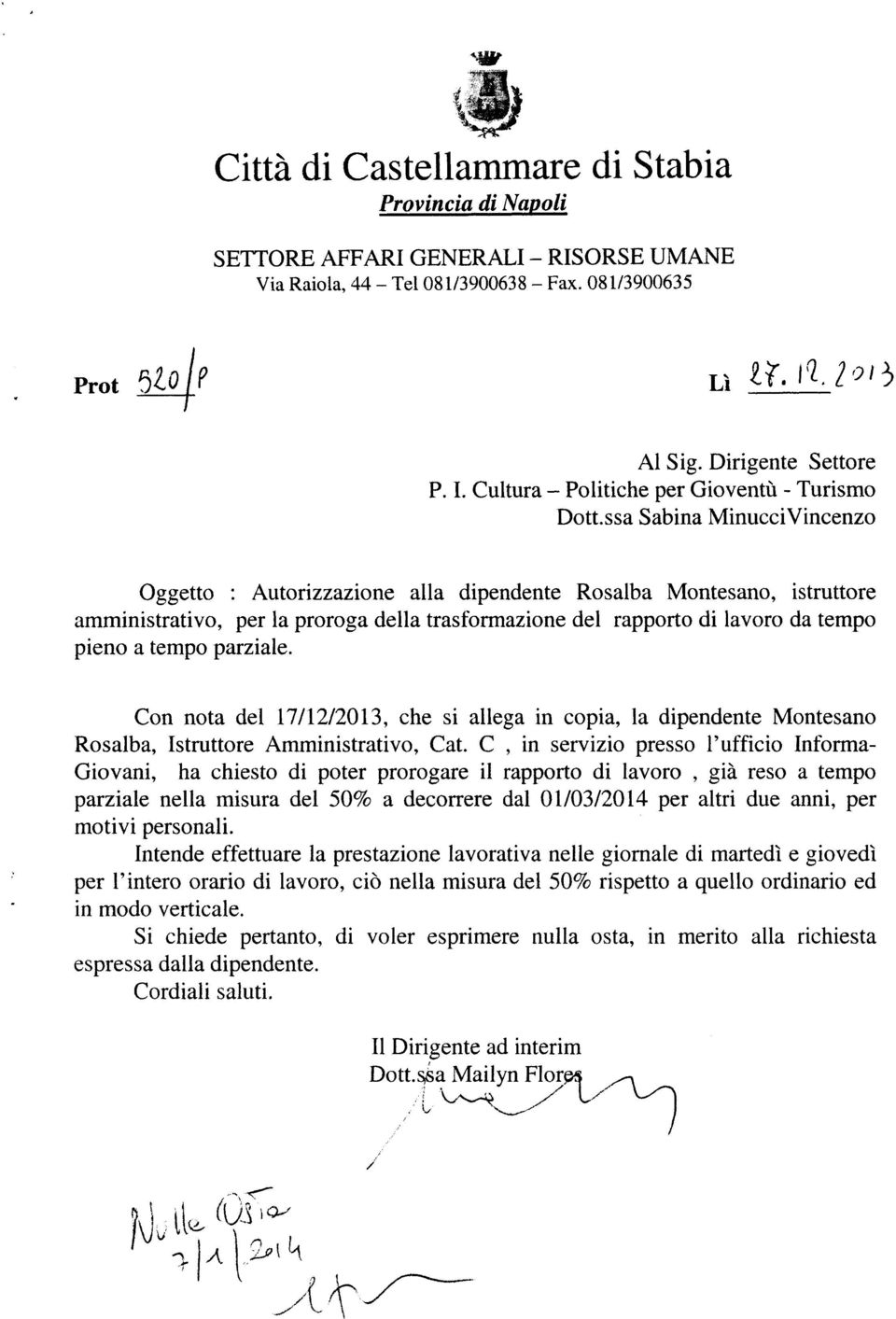 ssa Sabina Minucci Vincenzo Oggetto : Autorizzazione alla dipendente Rosalba Montesano, istruttore amministrativo, per la proroga della trasformazione del rapporto di lavoro da tempo pieno a tempo