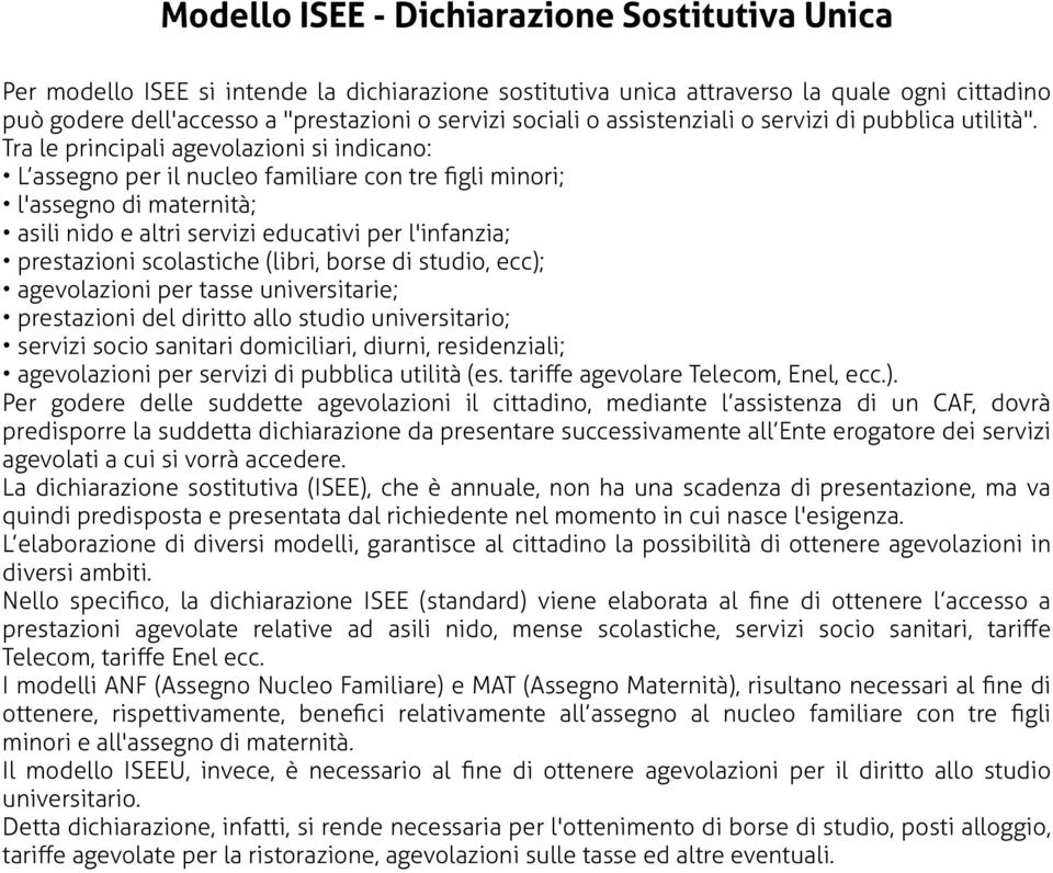 Tra le principali agevolazioni si indicano: L assegno per il nucleo familiare con tre figli minori; l'assegno di maternità; asili nido e altri servizi educativi per l'infanzia; prestazioni