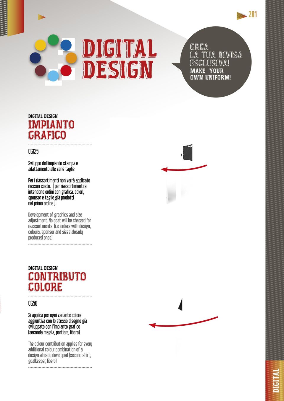 ( per riassortimenti si intendono ordini con grafica, colori, sponsor e taglie già prodotti nel primo ordine ). Development of graphics and size adjustment.