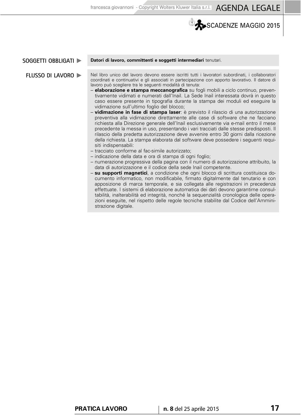 Il datore di lavoro può scegliere tra le seguenti modalità di tenuta: elaborazione e stampa meccanografica su fogli mobili a ciclo continuo, preventivamente vidimati e numerati dall Inail.