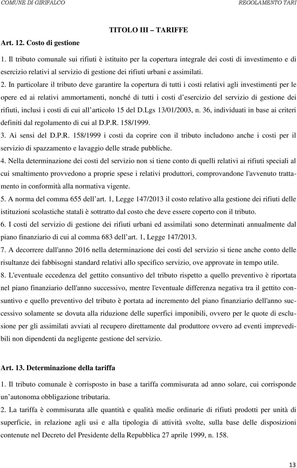 In particolare il tributo deve garantire la copertura di tutti i costi relativi agli investimenti per le opere ed ai relativi ammortamenti, nonché di tutti i costi d esercizio del servizio di