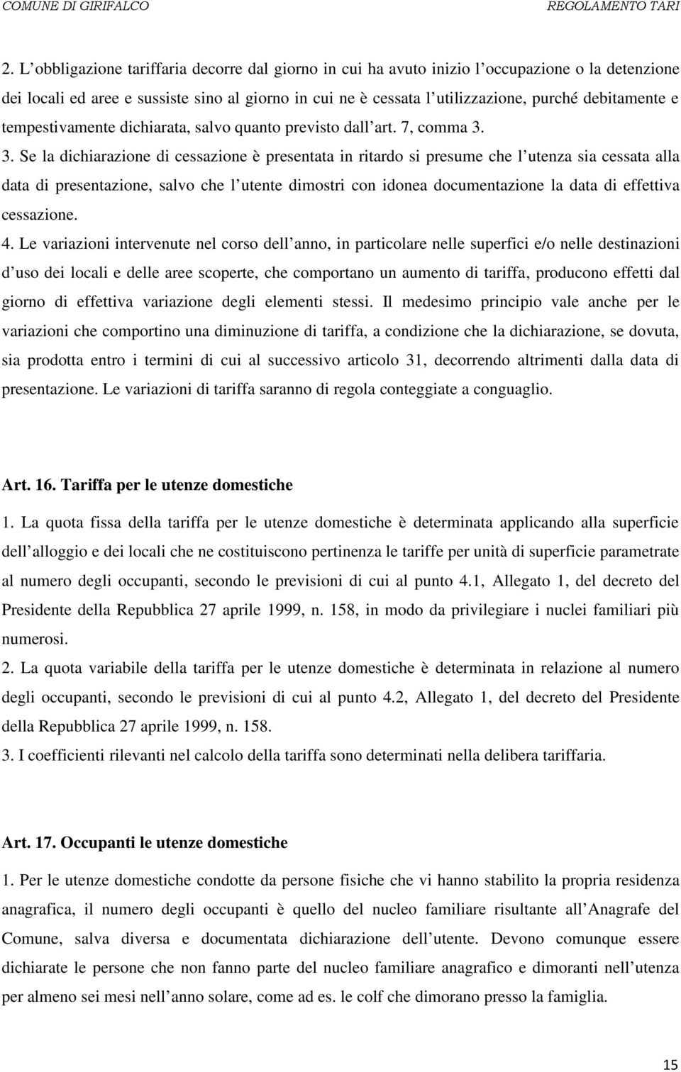 3. Se la dichiarazione di cessazione è presentata in ritardo si presume che l utenza sia cessata alla data di presentazione, salvo che l utente dimostri con idonea documentazione la data di effettiva