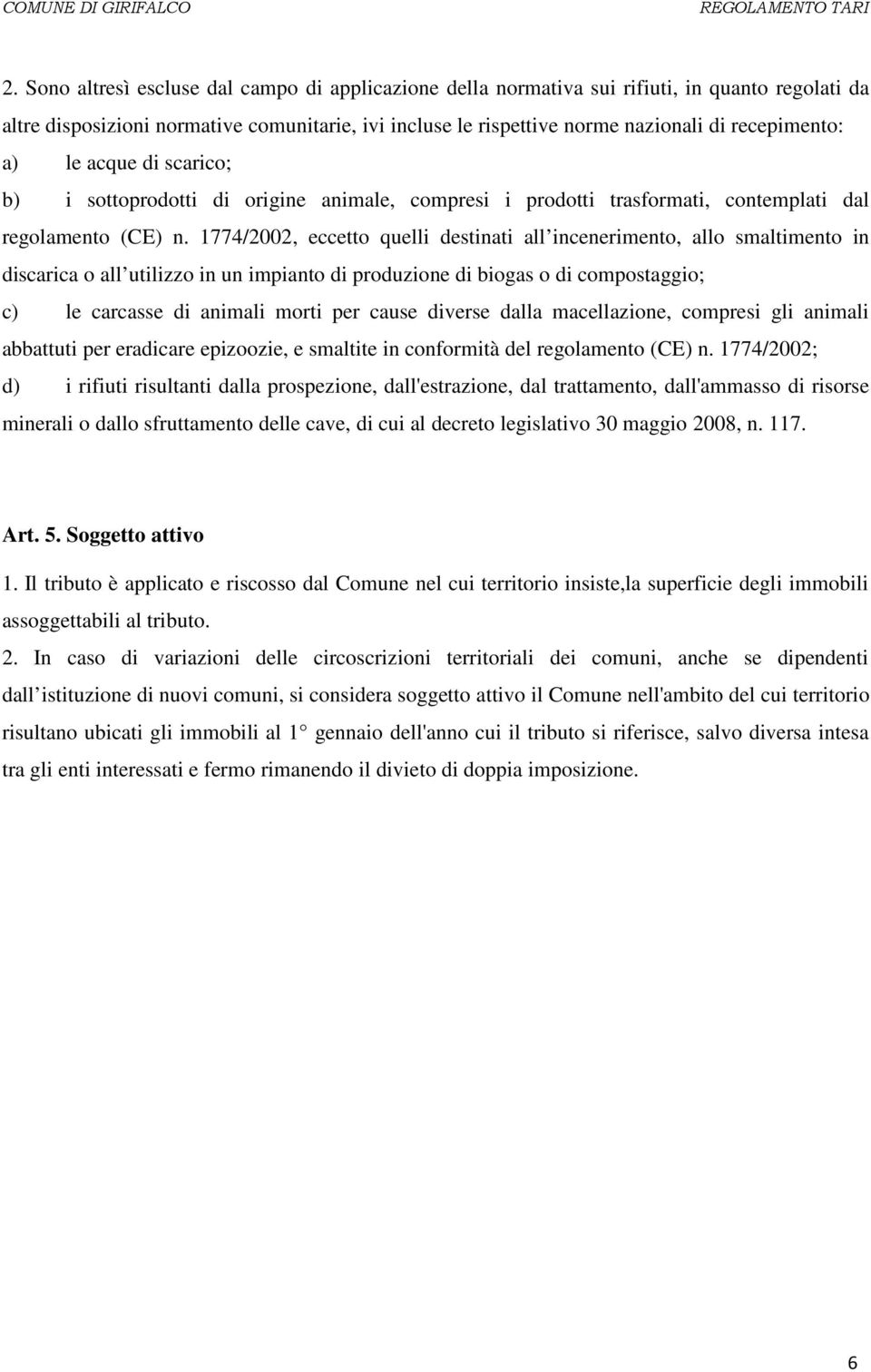 1774/2002, eccetto quelli destinati all incenerimento, allo smaltimento in discarica o all utilizzo in un impianto di produzione di biogas o di compostaggio; c) le carcasse di animali morti per cause