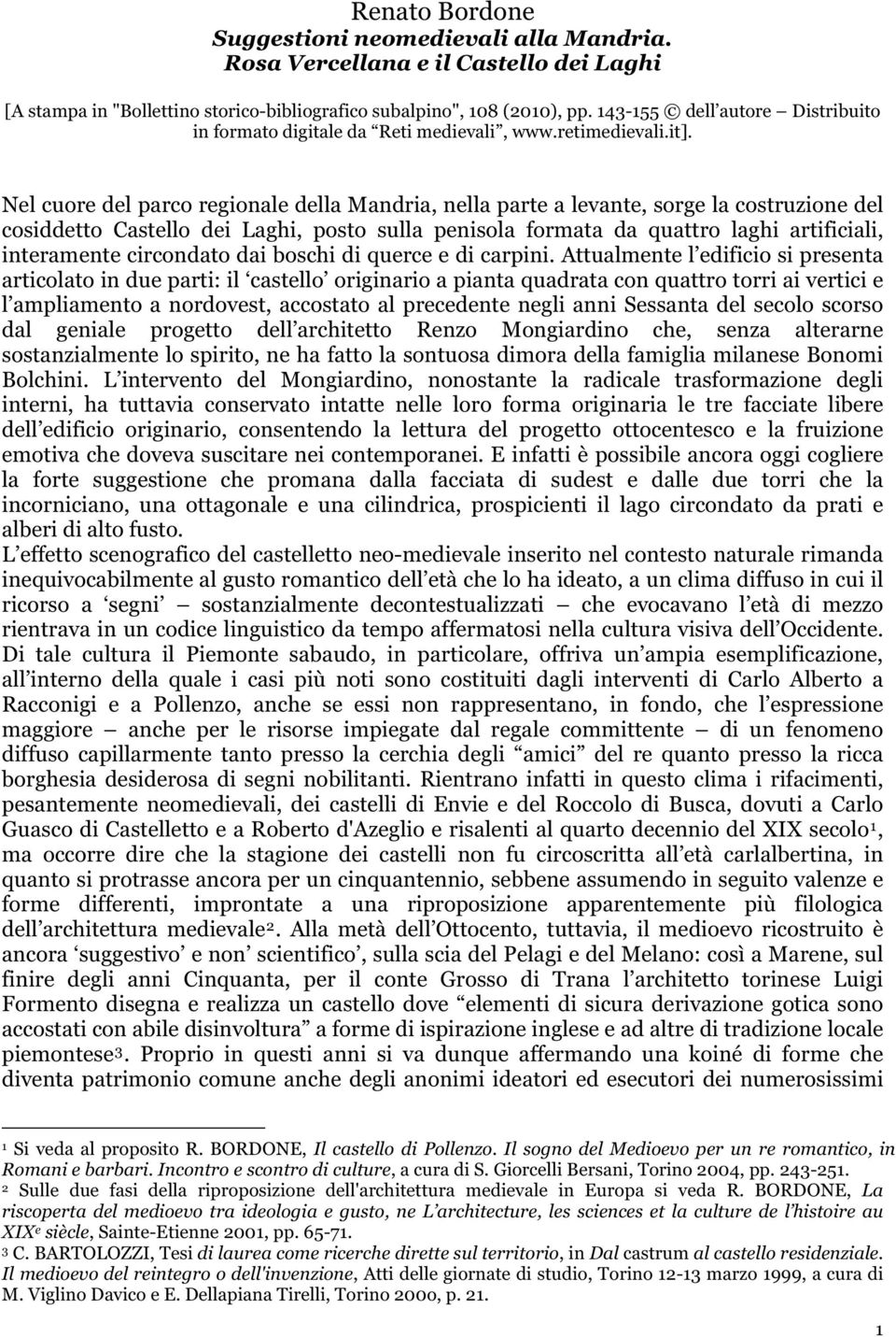 Nel cuore del parco regionale della Mandria, nella parte a levante, sorge la costruzione del cosiddetto Castello dei Laghi, posto sulla penisola formata da quattro laghi artificiali, interamente