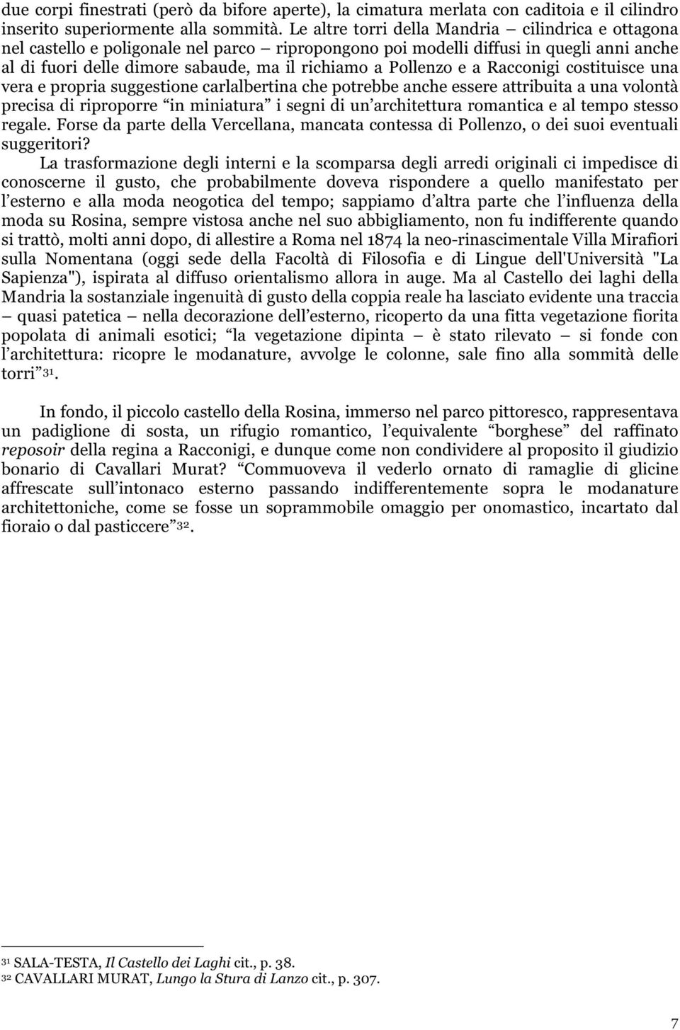 Pollenzo e a Racconigi costituisce una vera e propria suggestione carlalbertina che potrebbe anche essere attribuita a una volontà precisa di riproporre in miniatura i segni di un architettura