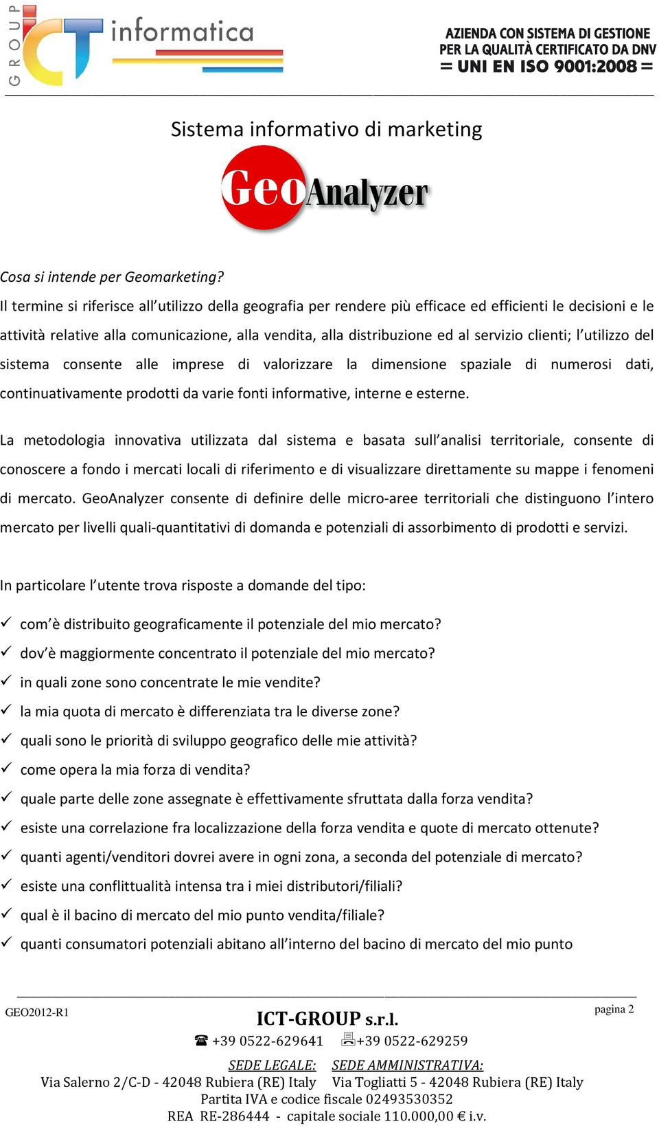 clienti; l utilizzo del sistema consente alle imprese di valorizzare la dimensione spaziale di numerosi dati, continuativamente prodotti da varie fonti informative, interne e esterne La metodologia