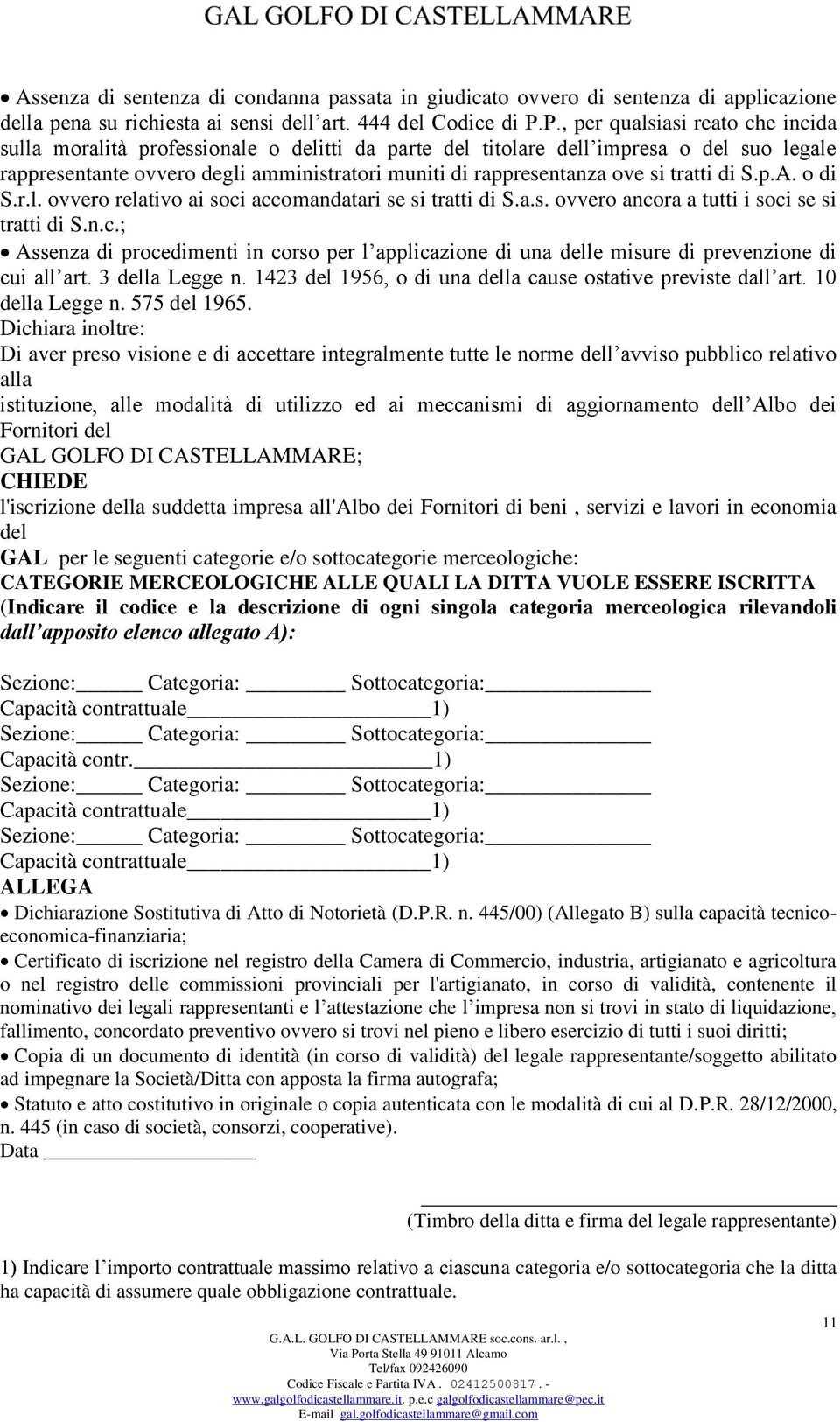 si tratti di S.p.A. o di S.r.l. ovvero relativo ai soci accomandatari se si tratti di S.a.s. ovvero ancora a tutti i soci se si tratti di S.n.c.; Assenza di procedimenti in corso per l applicazione di una delle misure di prevenzione di cui all art.