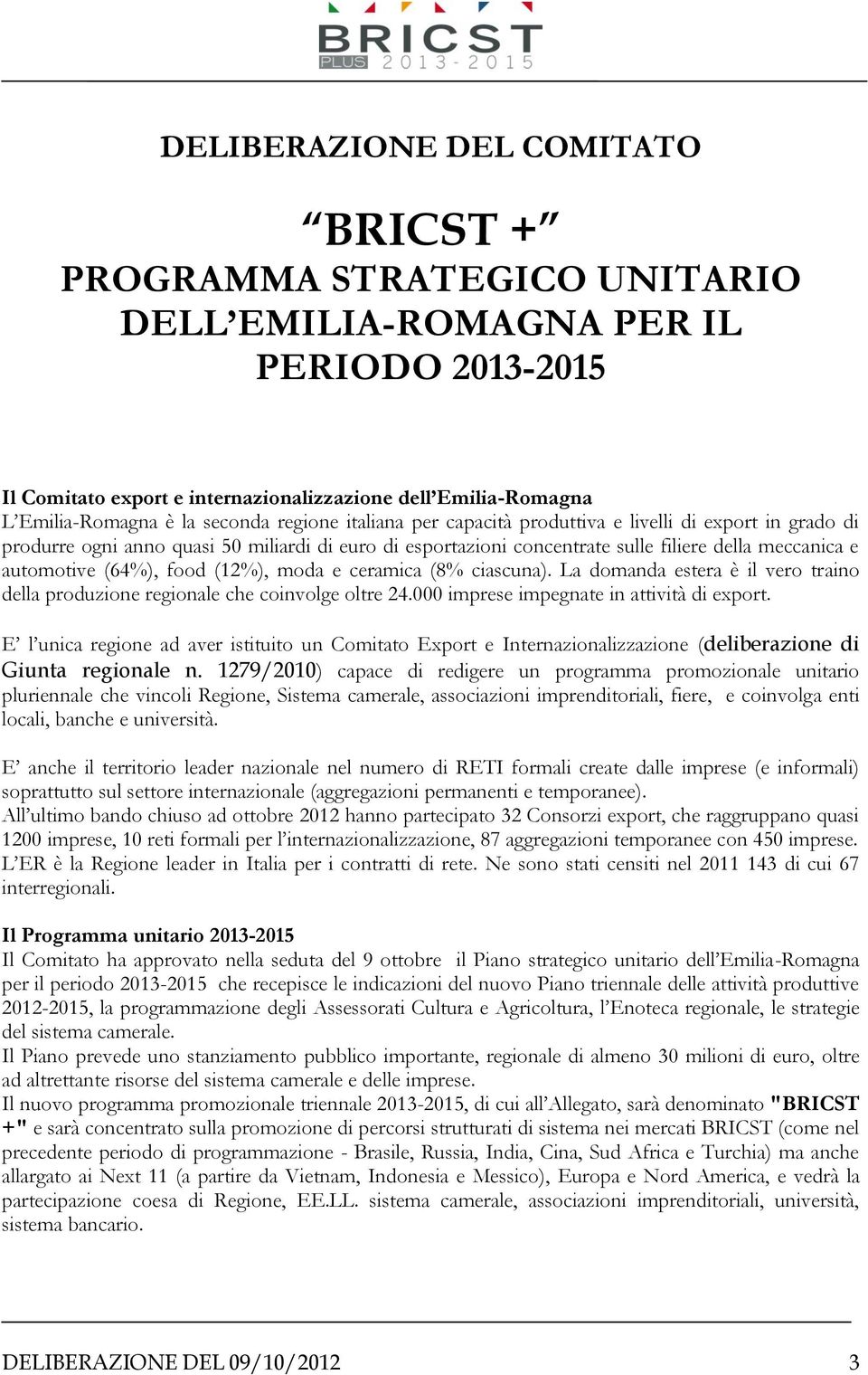 (64%), food (12%), moda e ceramica (8% ciascuna). La domanda estera è il vero traino della produzione regionale che coinvolge oltre 24.000 imprese impegnate in attività di export.