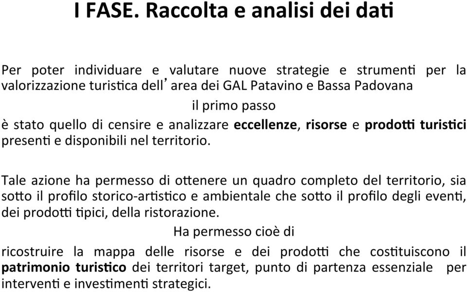 passo è stato quello di censire e analizzare eccellenze, risorse e prodo? turis=ci presene e disponibili nel territorio.