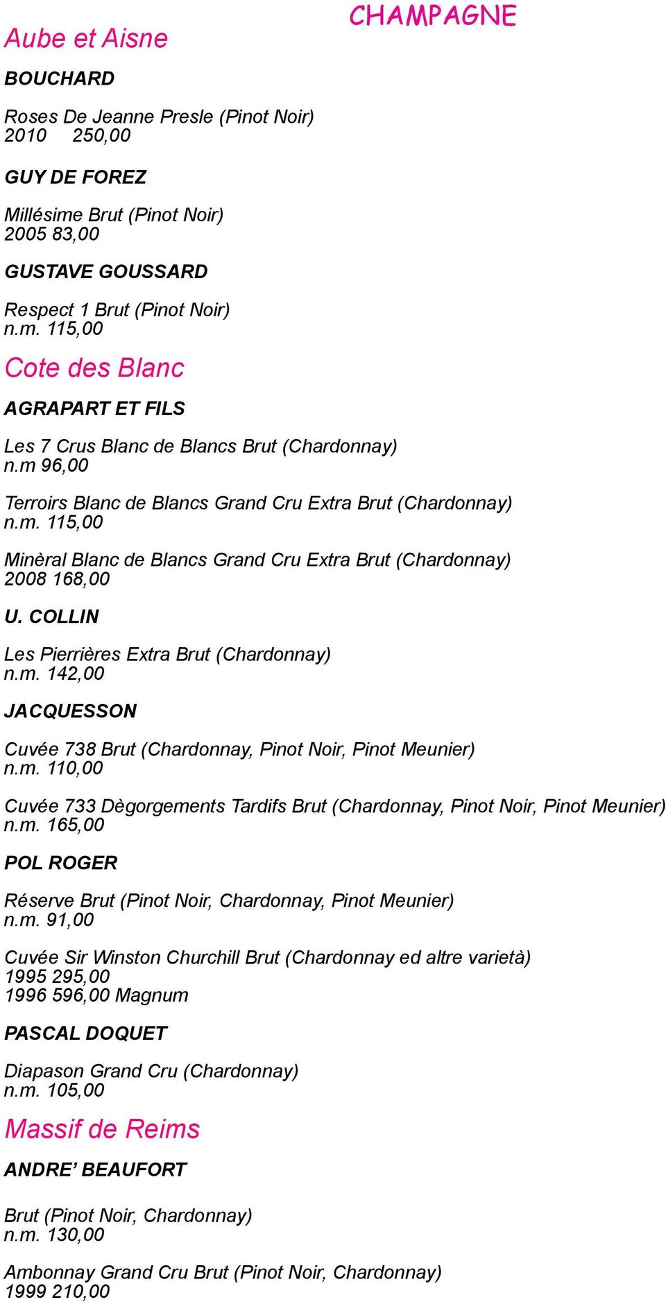 m. 142,00 JACQUESSON Cuvée 738 Brut (Chardonnay, Pinot Noir, Pinot Meunier) n.m. 110,00 Cuvée 733 Dègorgements Tardifs Brut (Chardonnay, Pinot Noir, Pinot Meunier) n.m. 165,00 POL ROGER Réserve Brut (Pinot Noir, Chardonnay, Pinot Meunier) n.