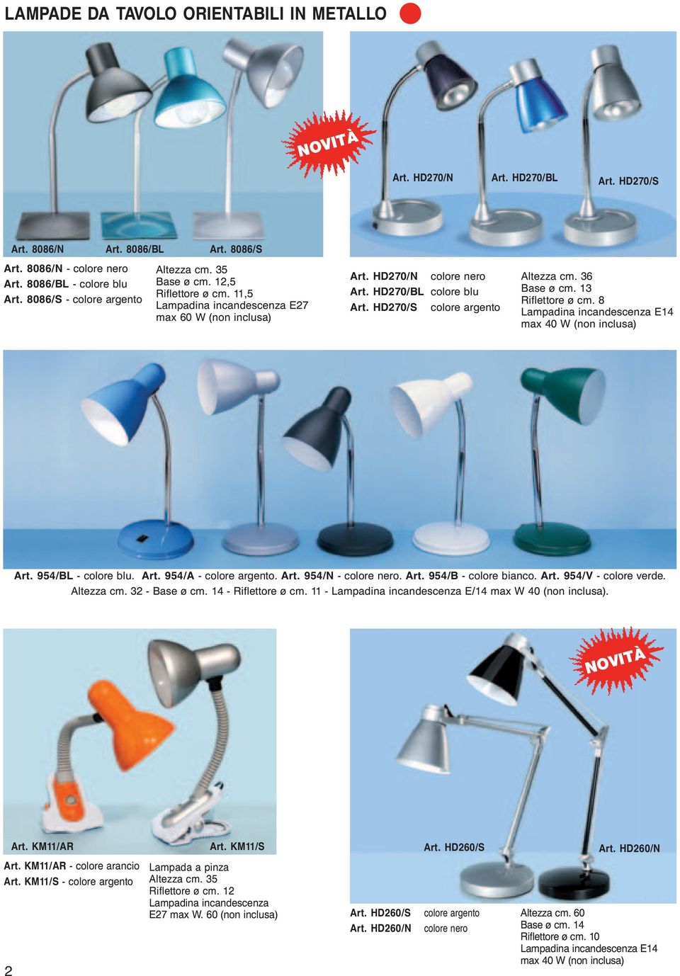 HD270/S colore argento Altezza cm. 36 Base ø cm. 13 Riflettore ø cm. 8 Lampadina incandescenza E14 max 40 W (non inclusa) Art. 954/BL - colore blu. Art. 954/A - colore argento. Art. 954/N - colore nero.