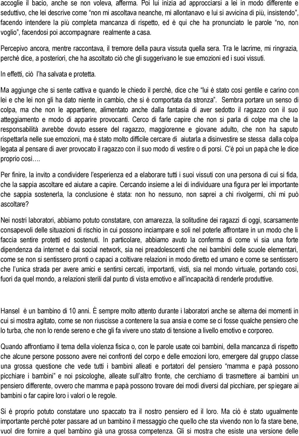 completa mancanza di rispetto, ed è qui che ha pronunciato le parole no, non voglio, facendosi poi accompagnare realmente a casa.