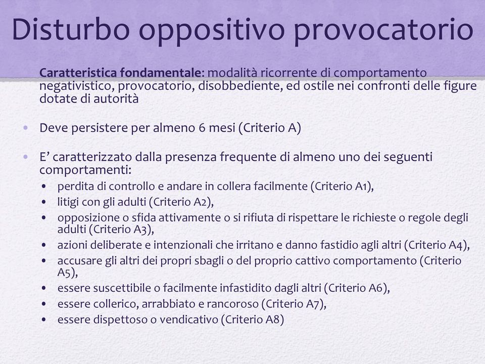 litigi con gli adulti (Criterio A2), opposizione o sfida attivamente o si rifiuta di rispettare le richieste o regole degli adulti (Criterio A3), azioni deliberate e intenzionali che irritano e danno