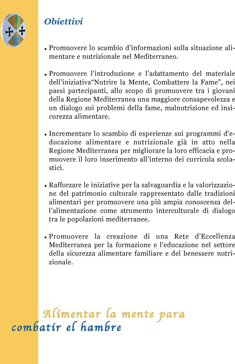 una maggiore consapevolezza e un dialogo sui problemi della fame, malnutrizione ed insicurezza alimentare.