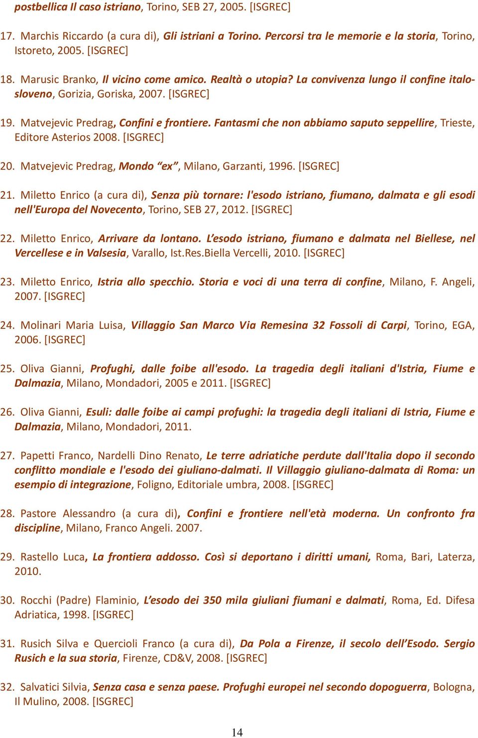 Fantasmi che non abbiamo saputo seppellire, Trieste, Editore Asterios 2008. [ISGREC] 20. Matvejevic Predrag, Mondo ex, Milano, Garzanti, 1996. [ISGREC] 21.