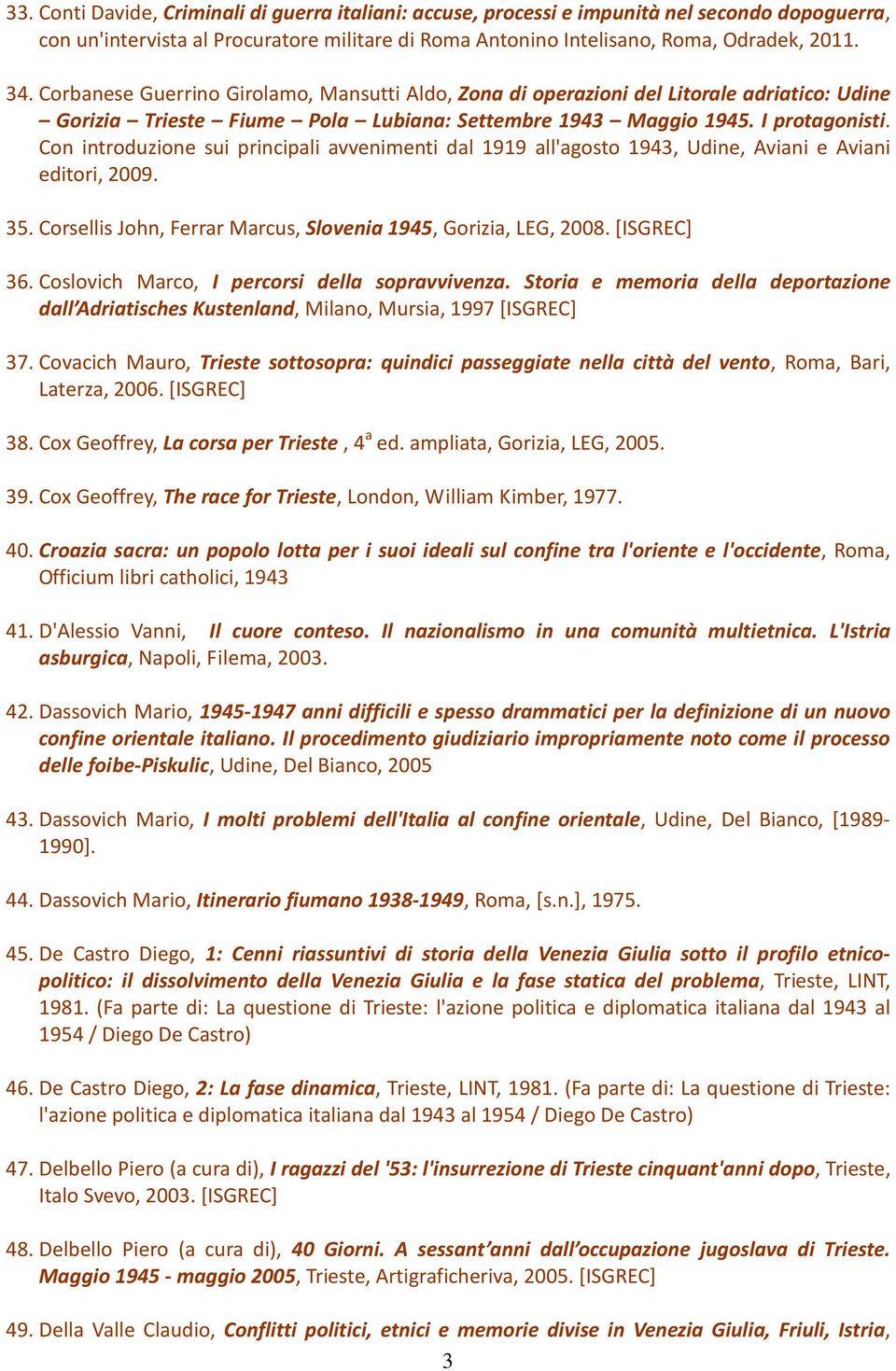 Con introduzione sui principali avvenimenti dal 1919 all'agosto 1943, Udine, Aviani e Aviani editori, 2009. 35. Corsellis John, Ferrar Marcus, Slovenia 1945, Gorizia, LEG, 2008. [ISGREC] 36.